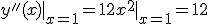  y''(x)|_{x=1}=12x^2|_{x=1}=12